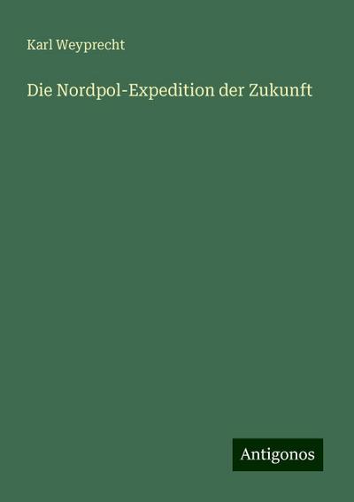 Weyprecht, K: Nordpol-Expedition der Zukunft