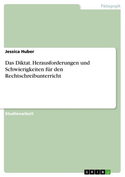 Das Diktat. Herausforderungen und Schwierigkeiten für den Rechtschreibunterricht