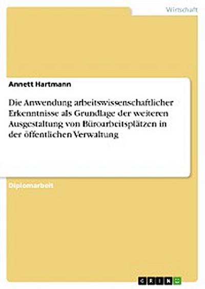 Die Anwendung arbeitswissenschaftlicher Erkenntnisse als Grundlage der weiteren Ausgestaltung von Büroarbeitsplätzen in der öffentlichen Verwaltung