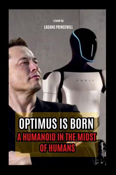 Princewill, L: Optimus is Born - A Humanoid in the Midst of