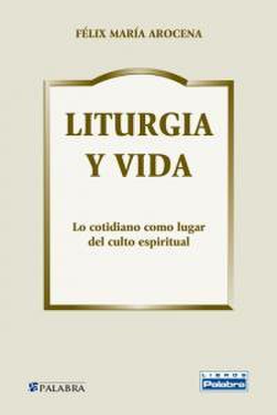 Liturgia y vida : lo cotidiano como lugar del culto espiritual