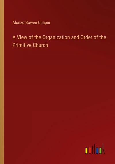 A View of the Organization and Order of the Primitive Church