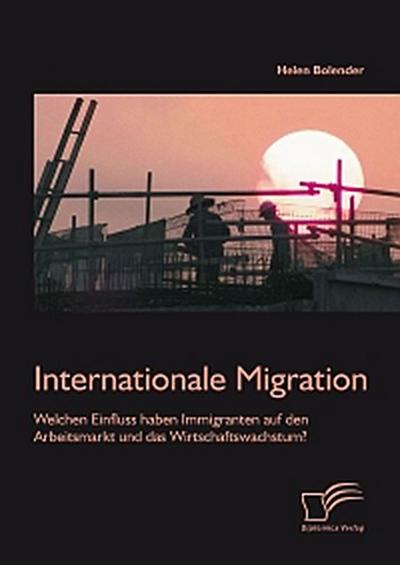 Internationale Migration: Welchen Einfluss haben Immigranten auf den Arbeitsmarkt und das Wirtschaftswachstum?