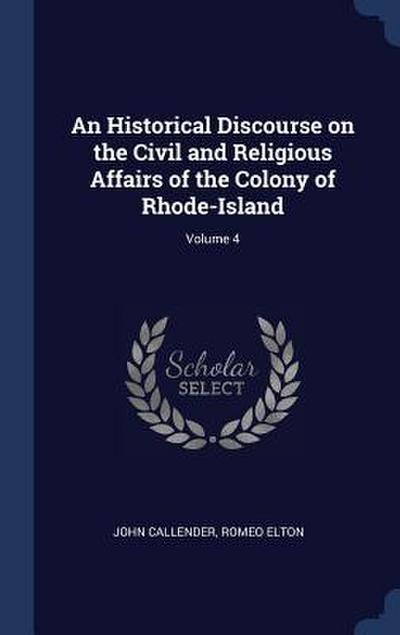 An Historical Discourse on the Civil and Religious Affairs of the Colony of Rhode-Island; Volume 4