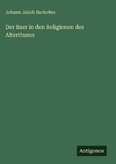 Der Baer in den Religionen des Alterthums
