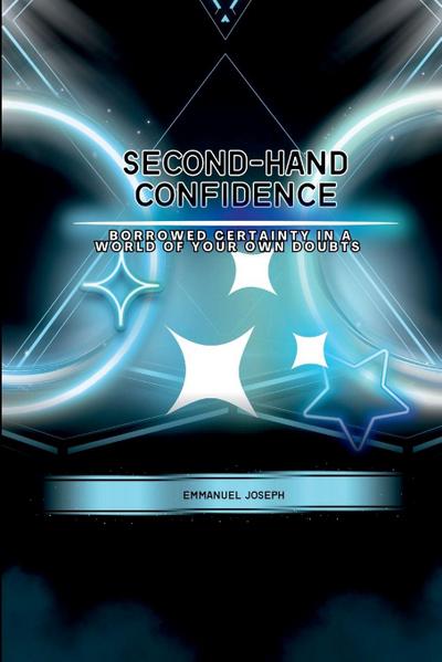 Second-Hand Confidence, Borrowed Certainty in a World of Your Own Doubts