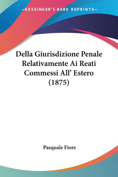 Della Giurisdizione Penale Relativamente Ai Reati Commessi All’ Estero (1875)