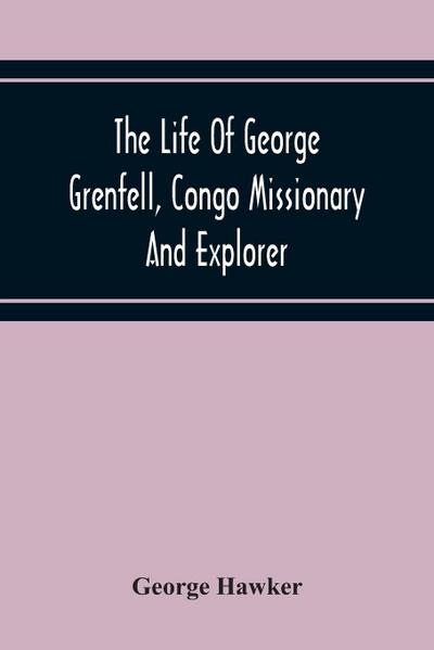 The Life Of George Grenfell, Congo Missionary And Explorer