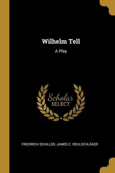 Wilhelm Tell: A Play