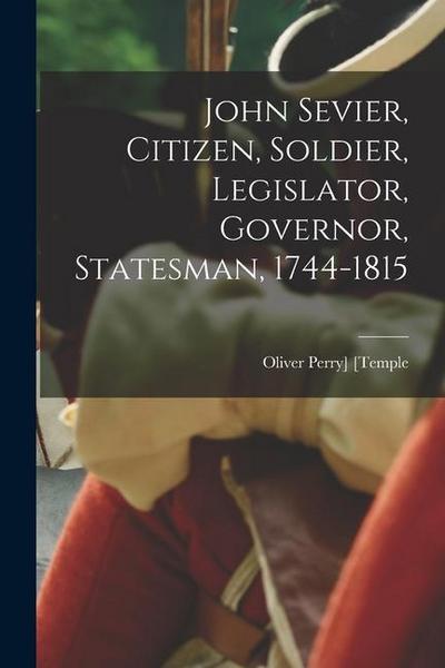 John Sevier, Citizen, Soldier, Legislator, Governor, Statesman, 1744-1815