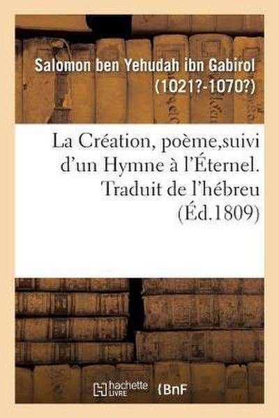La Création, Poème, Suivi d’Un Hymne À l’Éternel. Traduit de l’Hébreu
