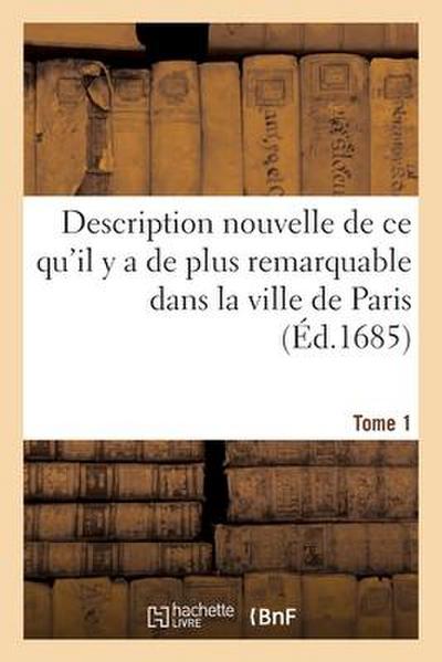Description Nouvelle de CE Qu’il Y a de Plus Remarquable Dans La Ville de Paris. Tome 1