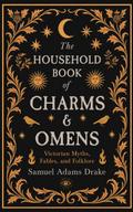 The Household Book of Charms and Omens: Victorian Myths, Fables, and Folklore