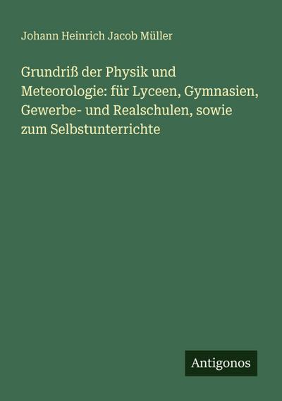 Grundriß der Physik und Meteorologie: für Lyceen, Gymnasien, Gewerbe- und Realschulen, sowie zum Selbstunterrichte