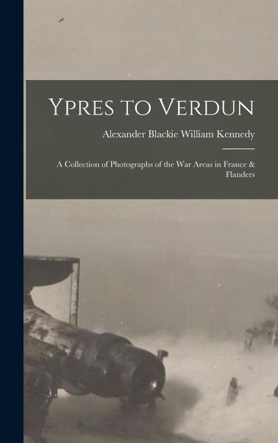 Ypres to Verdun; a Collection of Photographs of the war Areas in France & Flanders