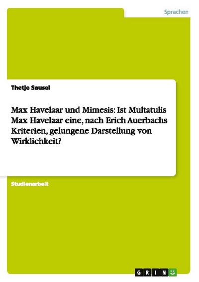 Max Havelaar und Mimesis: Ist Multatulis Max Havelaar eine, nach Erich Auerbachs Kriterien, gelungene Darstellung von Wirklichkeit?