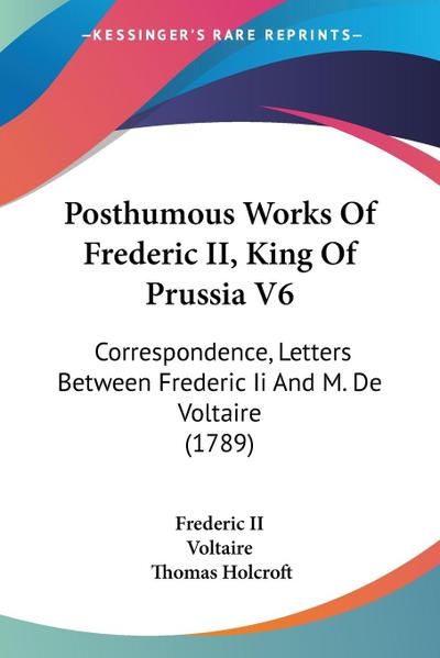 Posthumous Works Of Frederic II, King Of Prussia V6