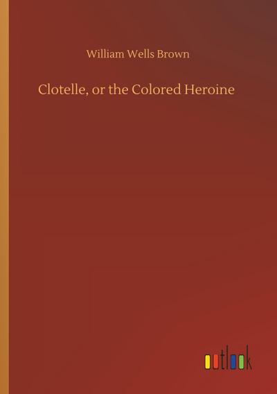 Clotelle, or the Colored Heroine