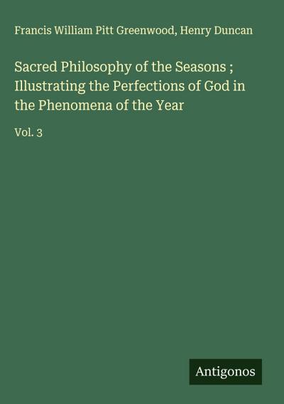 Sacred Philosophy of the Seasons ; Illustrating the Perfections of God in the Phenomena of the Year