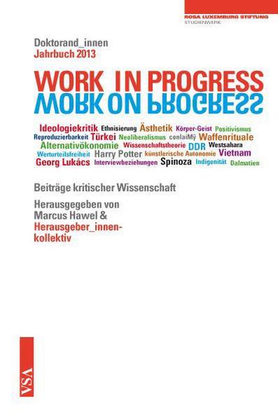 WORK IN PROGRESS. WORK ON PROGRESS: Doktorandinnen-Jahrbuch 2013 der Rosa-Luxemburg-Stiftung