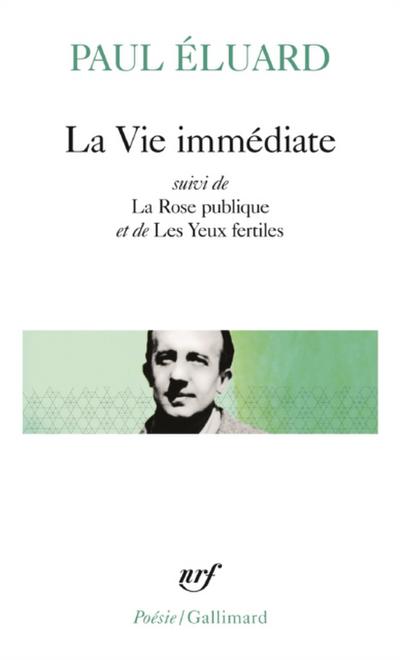 La Vie immédiate précédé de L’’Évidence poétique et suivi de La Rose publique et de Les Yeux fertiles