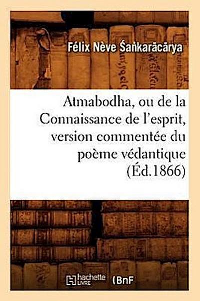 Atmabodha, Ou de la Connaissance de l’Esprit, Version Commentée Du Poème Védantique (Éd.1866)