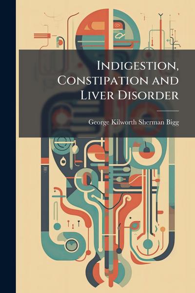 Indigestion, Constipation and Liver Disorder