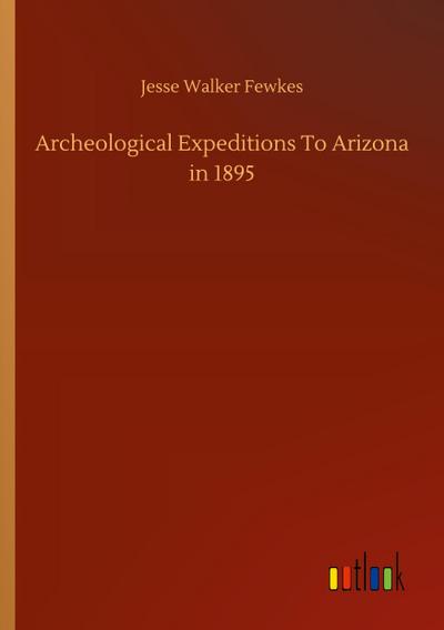 Archeological Expeditions To Arizona in 1895