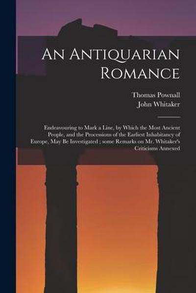 An Antiquarian Romance: Endeavouring to Mark a Line, by Which the Most Ancient People, and the Processions of the Earliest Inhabitancy of Euro