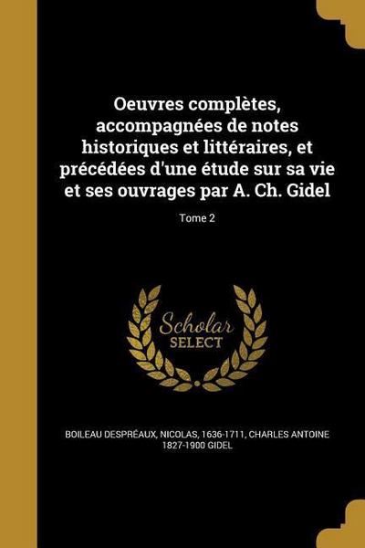 Oeuvres complètes, accompagnées de notes historiques et littéraires, et précédées d’une étude sur sa vie et ses ouvrages par A. Ch. Gidel; Tome 2
