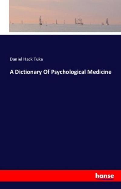 A Dictionary Of Psychological Medicine