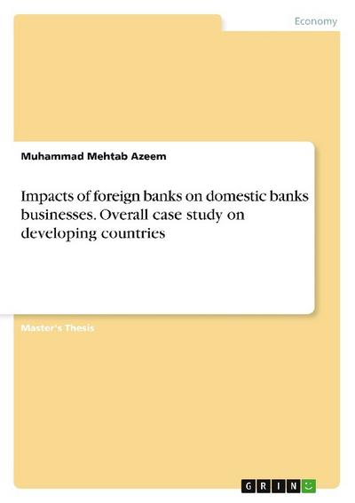 Impacts of foreign banks on domestic banks businesses. Overall case study on developing countries