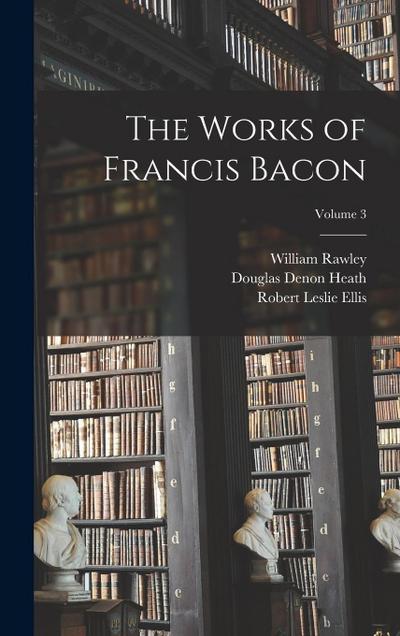 The Works of Francis Bacon; Volume 3