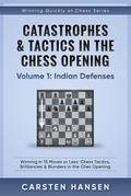 Catastrophes & Tactics in the Chess Opening - Volume 1: Indian Defenses (Winning Quickly at Chess Series, #1)