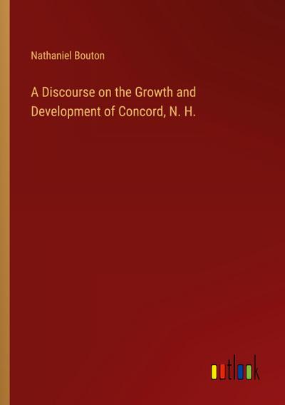 A Discourse on the Growth and Development of Concord, N. H.