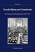 Konzil, Dialog Und Demokratie: Der Weg Zur Würzburger Synode 1965-1971: 132 (Veröffentlichungen Der Kommission Für Zeitgeschichte, Reihe B: Forschungen)