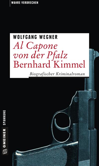 Al Capone von der Pfalz - Bernhard Kimmel; Biografischer Kriminalroman; Wahre Verbrechen im GMEINER-Verlag; Deutsch