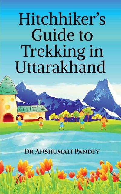 Hitchhiker’s Guide to Trekking in Uttarakhand