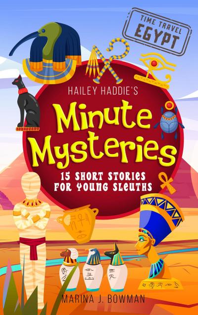 Hailey Haddie’s Minute Mysteries Time Travel Egypt: 15 Short Stories For Young Sleuths