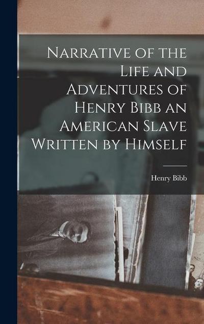 Narrative of the Life and Adventures of Henry Bibb an American Slave Written by Himself