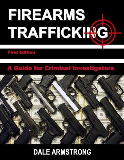 Firearms Trafficking - A Guide for Criminal Investigators