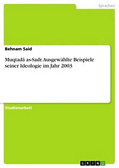 Muqtadā as-Sadr.  Ausgewählte Beispiele seiner Ideologie im Jahr 2003