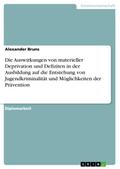 Die Auswirkungen von materieller Deprivation und Defiziten in der Ausbildung auf die Entstehung von Jugendkriminalität und Möglichkeiten der Prävention