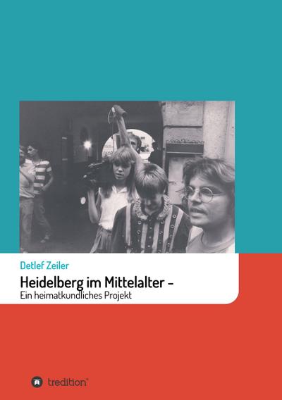 Heidelberg im Mittelalter: Ein heimatkundliches Projekt