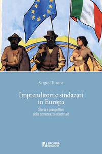 Imprenditori e sindacati in Europa. Storia e prospettive della democrazia industriale