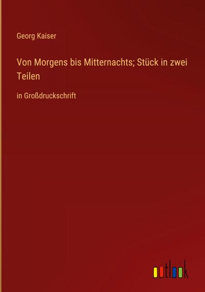 Von Morgens bis Mitternachts; Stück in zwei Teilen