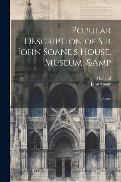 Popular Description of Sir John Soane’s House, Museum, & Library