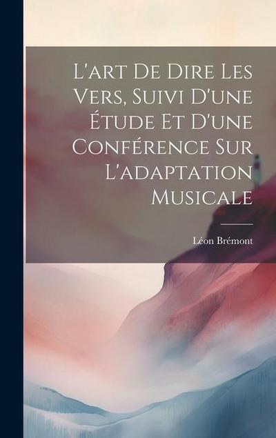 L’art de dire les vers, suivi d’une étude et d’une conférence sur l’adaptation musicale