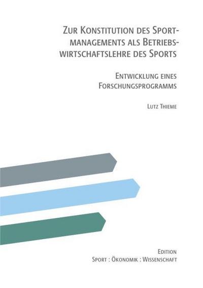 Zur Konstitution des Sportmanagements als Betriebswirtschaftslehre des Sports - Entwicklung eines Forschungsprogramms