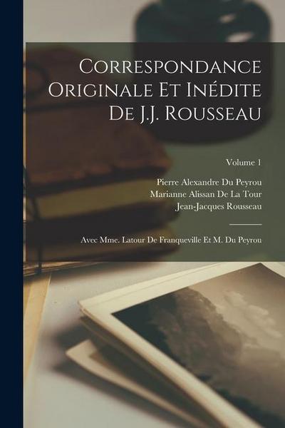 Correspondance Originale Et Inédite De J.J. Rousseau: Avec Mme. Latour De Franqueville Et M. Du Peyrou; Volume 1